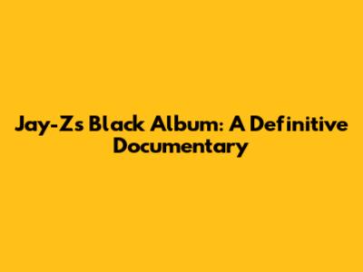 Jay-Z's Black Album: A Definitive Documentary