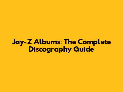 Jay-Z Albums: The Complete Discography Guide