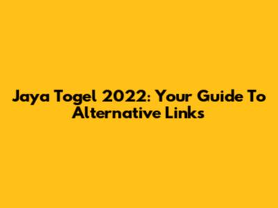 Jaya Togel 2022: Your Guide To Alternative Links
