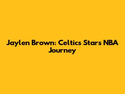 Jaylen Brown: Celtics Star's NBA Journey