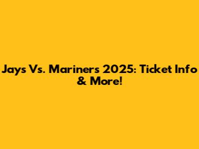 Jays Vs. Mariners 2025: Ticket Info & More!
