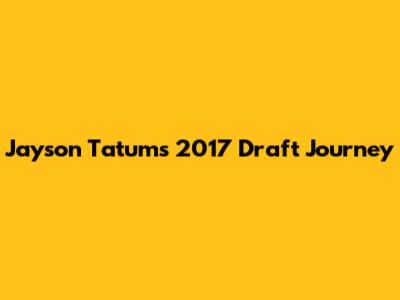 Jayson Tatum's 2017 Draft Journey