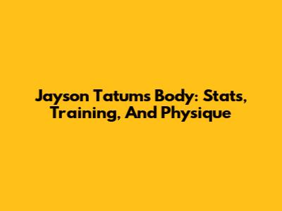 Jayson Tatum's Body: Stats, Training, And Physique