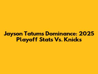 Jayson Tatum's Dominance: 2025 Playoff Stats Vs. Knicks