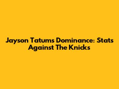 Jayson Tatum's Dominance: Stats Against The Knicks