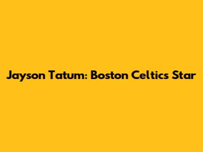 Jayson Tatum: Boston Celtics' Star