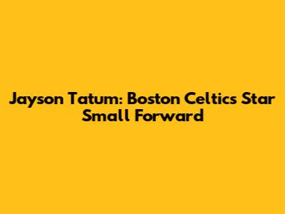 Jayson Tatum: Boston Celtics' Star Small Forward