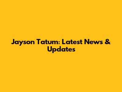 Jayson Tatum: Latest News & Updates