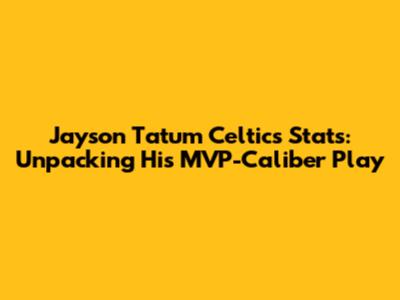 Jayson Tatum Celtics Stats: Unpacking His MVP-Caliber Play