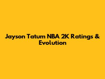 Jayson Tatum NBA 2K Ratings & Evolution