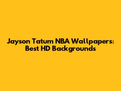 Jayson Tatum NBA Wallpapers: Best HD Backgrounds
