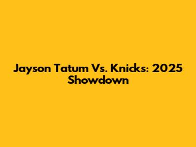 Jayson Tatum Vs. Knicks: 2025 Showdown