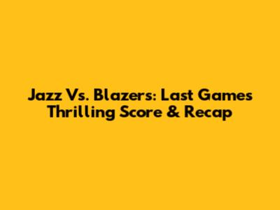 Jazz Vs. Blazers: Last Game's Thrilling Score & Recap