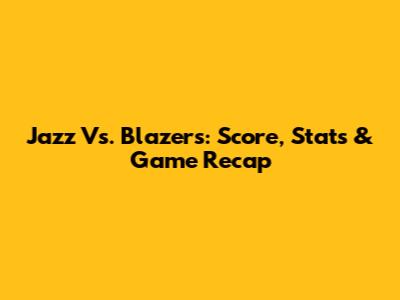 Jazz Vs. Blazers: Score, Stats & Game Recap