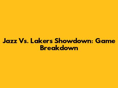 Jazz Vs. Lakers Showdown: Game Breakdown