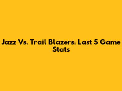 Jazz Vs. Trail Blazers: Last 5 Game Stats