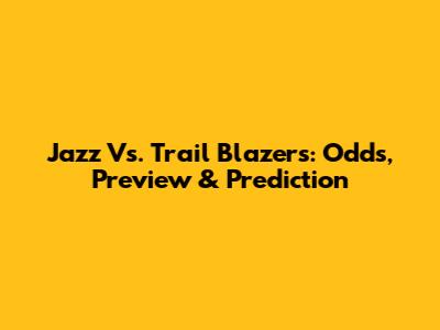 Jazz Vs. Trail Blazers: Odds, Preview & Prediction