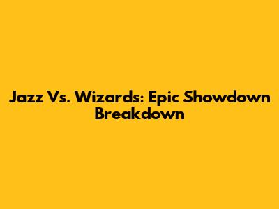 Jazz Vs. Wizards: Epic Showdown Breakdown