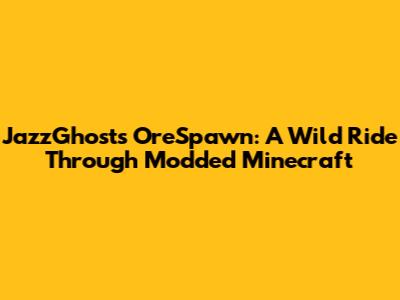 JazzGhost's OreSpawn: A Wild Ride Through Modded Minecraft