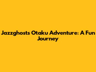 Jazzghost's Otaku Adventure: A Fun Journey