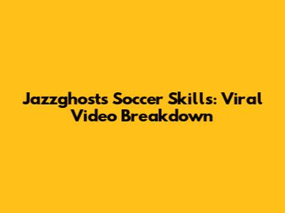 Jazzghost's Soccer Skills: Viral Video Breakdown