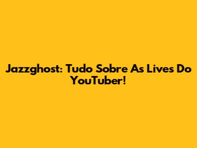 Jazzghost: Tudo Sobre As Lives Do YouTuber!
