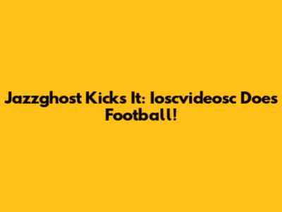 Jazzghost Kicks It: Ioscvideosc Does Football!