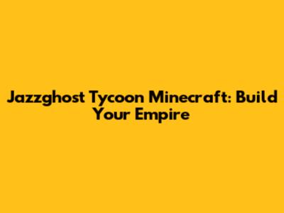 Jazzghost Tycoon Minecraft: Build Your Empire