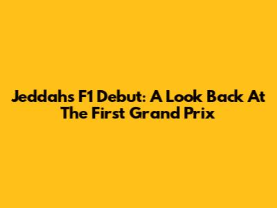 Jeddah's F1 Debut: A Look Back At The First Grand Prix