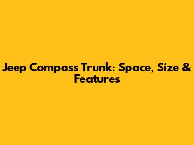 Jeep Compass Trunk: Space, Size & Features