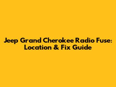 Jeep Grand Cherokee Radio Fuse: Location & Fix Guide