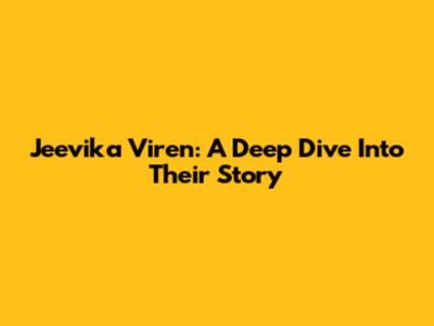 Jeevika Viren: A Deep Dive Into Their Story