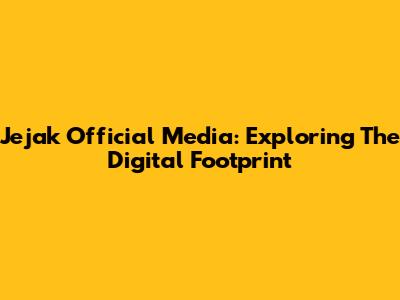 Jejak Official Media: Exploring The Digital Footprint