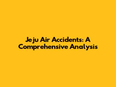 Jeju Air Accidents: A Comprehensive Analysis