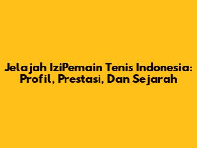 Jelajah IziPemain Tenis Indonesia: Profil, Prestasi, Dan Sejarah