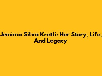 Jemima Silva Kretli: Her Story, Life, And Legacy