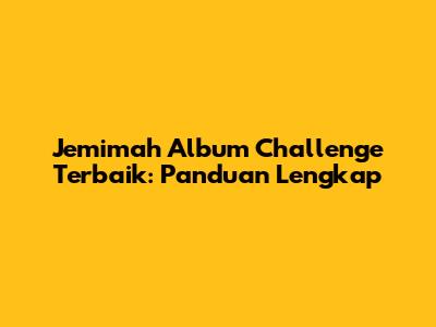 Jemimah Album Challenge Terbaik: Panduan Lengkap