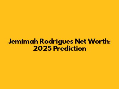 Jemimah Rodrigues Net Worth: 2025 Prediction