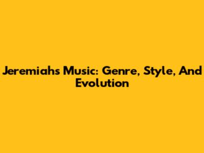 Jeremiah's Music: Genre, Style, And Evolution
