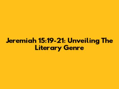 Jeremiah 15:19-21: Unveiling The Literary Genre