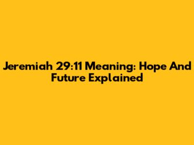 Jeremiah 29:11 Meaning: Hope And Future Explained