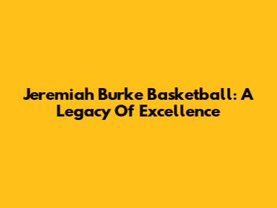 Jeremiah Burke Basketball: A Legacy Of Excellence