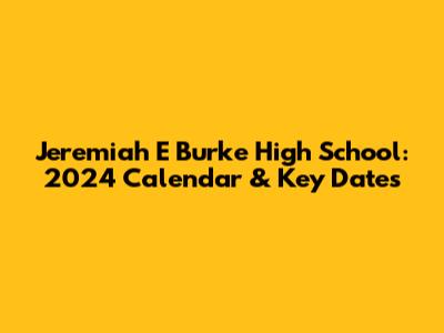 Jeremiah E Burke High School: 2024 Calendar & Key Dates