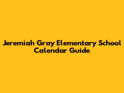 Jeremiah Gray Elementary School Calendar Guide