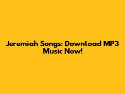 Jeremiah Songs: Download MP3 Music Now!