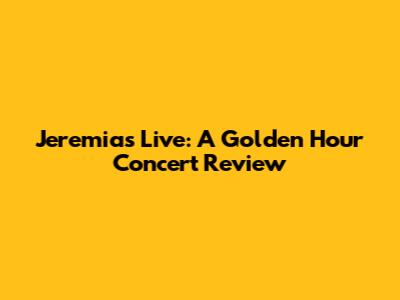Jeremias Live: A Golden Hour Concert Review
