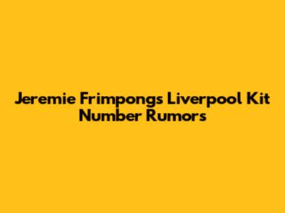 Jeremie Frimpong's Liverpool Kit Number Rumors
