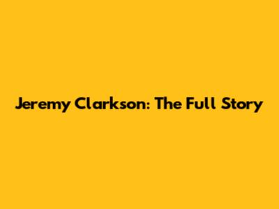 Jeremy Clarkson: The Full Story