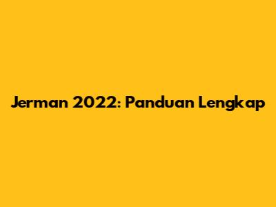 Jerman 2022: Panduan Lengkap