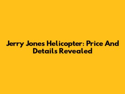 Jerry Jones' Helicopter: Price And Details Revealed